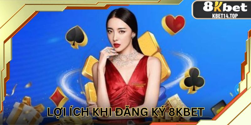 Các lợi ích độc quyền khi đăng ký 8KBET