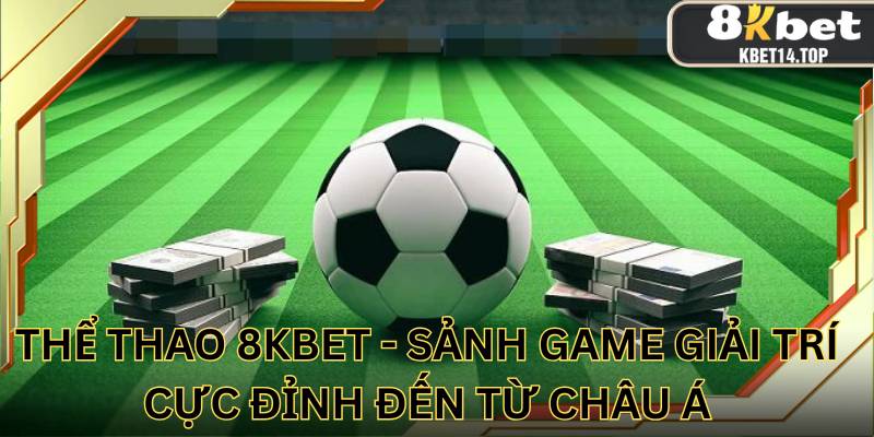  Thể thao 8kbet - Sảnh game giải trí cực đỉnh đến từ châu Á