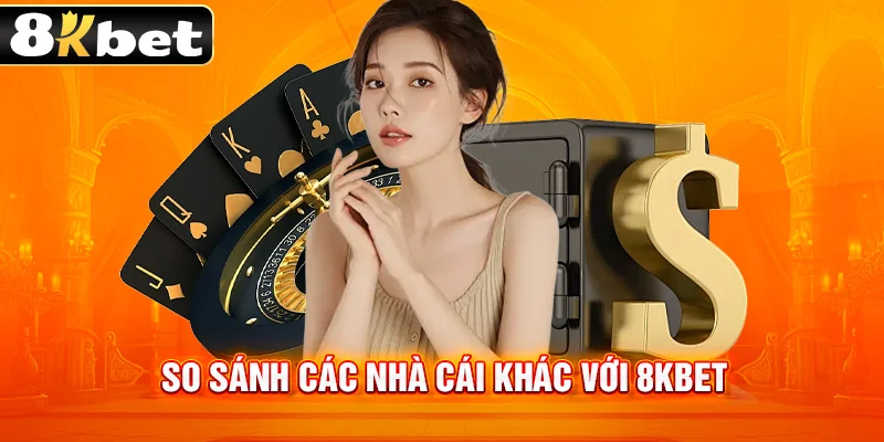 So sánh các nhà cái khác với 8kbet